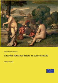 Title: Theodor Fontanes Briefe an seine Familie: Erster Band, Author: Theodor Fontane