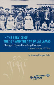 Title: In the service of the 13th and 14th Dalai Lama: Choegyal Nyima Lhundrup Kashopa - Untold stories of Tibet, Author: Jamyang Choegyal Kasho