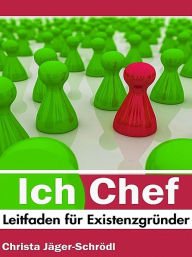 Title: Ich - Chef: Leitfaden für Existenzgründer, Author: Christa Jäger-Schrödl