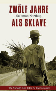 Title: Zwölf Jahre als Sklave - 12 Years a Slave, Author: Solomon Northup