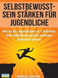 Title: Selbstbewusstsein stärken für Jugendliche, Author: Matthias Schwehm