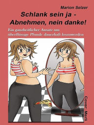 Title: Schlank sein ja - Abnehmen, nein danke!, Author: Marion Selzer