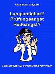 Title: Lampenfieber? Prüfungsangst? Redeangst?, Author: Klaus-Peter Dreykorn