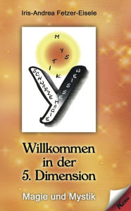 Title: Willkommen in der 5. Dimension: Magie und Mystik, Author: Iris-Andrea Fetzer-Eisele