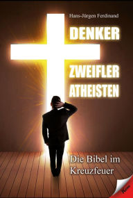 Title: Denker Zweifler Atheisten: Die Bibel im Kreuzfeuer, Author: Hans-Jürgen Ferdinand