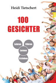 Title: 100 Gesichter: Lehren - Lernen - Führen - Erziehen, Author: Heidi Tietschert