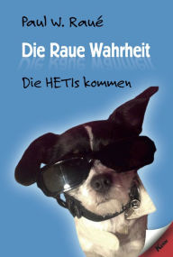 Title: Die Raue Wahrheit: Die HETIs kommen, Author: Paul W. Raué