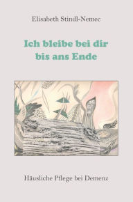 Title: Ich bleibe bei dir bis ans Ende: Häusliche Pflege bei Demenz, Author: Elisabeth Stindl-Nemec