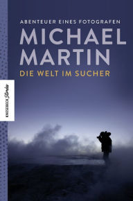 Title: Die Welt im Sucher: Abenteuer eines Fotografen, Author: Michael Martin