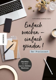 Title: Einfach machen - einfach gründen! Der Praxiscoach: Startklar für dein eigenes Online-Business, Author: Katharina Marisa Katz