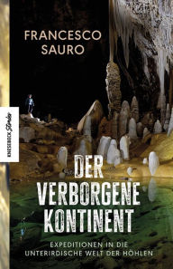 Title: Der verborgene Kontinent: Expeditionen in die unterirdische Welt der Höhlen, Author: Francesco Sauro