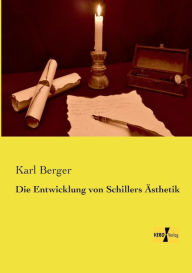 Title: Die Entwicklung von Schillers Ästhetik, Author: Karl Berger