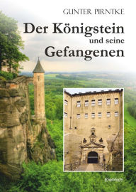 Title: Der Königstein und seine Gefangenen, Author: Gunter Pirntke