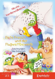 Title: Fiete Frosch und der Flugwettbewerb: Mit Zeichnungen von Elke Gütersloh, Author: Nicola Vorderwülbecke