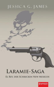 Title: Laramie-Saga (6): El Rey, der Schrecken New Mexicos, Author: Jessica G. James