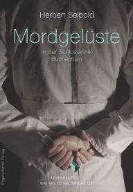Title: Mordgelüste in der Schlossklinik Buchenhain: Unheimliches - wie ein schleichendes Gift, Author: Herbert Seibold