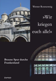 Title: »Wir kriegen euch alle!« Braune Spur durchs Frankenland, Author: Werner Rosenzweig