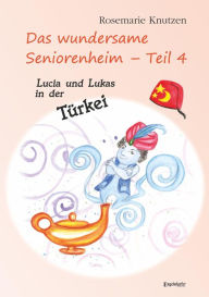 Title: Das wundersame Seniorenheim - Teil 4: Lucia und Lukas in der Türkei, Author: Rosemarie Knutzen