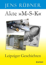 Title: Akte »M-S-K«: Leipziger Geschichten, Author: Jens Rübner