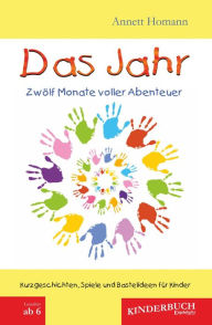 Title: Das Jahr - Zwölf Monate voller Abenteuer: Kurzgeschichten, Spiele und Bastelideen für Kinder, Author: Annett Homann