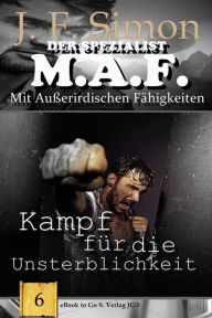 Title: Kampf für die Unsterblichkeit (Der Spezialist M.A.F. 6), Author: J.F. Simon