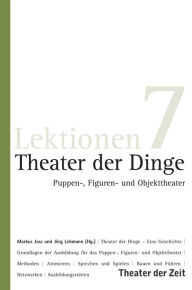 Title: Theater der Dinge: Puppen-, Figuren- und Objekttheater, Author: Markus Joss