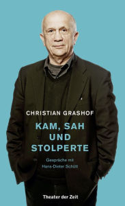 Title: Christian Grashof. Kam, sah und stolperte: Gespräche mit Hans-Dieter Schütt, Author: Christian Grashof