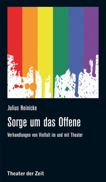 Sorge um das Offene: Verhandlungen von Vielfalt im und mit Theater