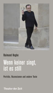 Title: Wenn keiner singt, ist es still: Porträts, Rezensionen und andere Texte (1979 - 2019), Author: Raimund Hoghe