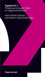 Title: TogetherText: Prozessual erzeugte Texte im Gegenwartstheater, Author: Karin Nissen-Rizvani