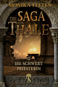 Title: Die Saga von Thale: Folge II: Die Schwertpriesterin, Author: Monika Felten