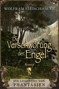 Title: Die Verschwörung der Engel: Die Legenden von Phantásien, Author: Wolfram Fleischhauer