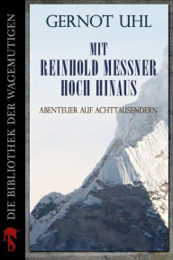 Title: Mit Reinhold Messner hoch hinaus: Abenteuer auf Achttausendern, Author: Gernot Uhl