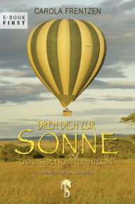 Title: Dreh dich zur Sonne und lass den Schatten hinter dir: Erinnerungen an Ostafrika, Author: Carola Frentzen