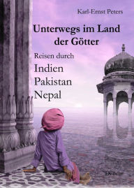 Title: Unterwegs im Land der Götter - Reisen durch Indien Pakistan Nepal, Author: Karl-Ernst Peters