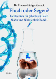 Title: Fluch oder Segen? - Gentechnik für (absolute) Laien, Author: Hanns-Rüdiger Dr. Graack