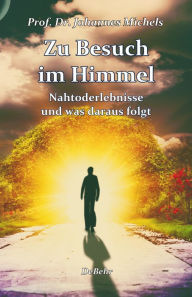 Title: Zu Besuch im Himmel - Nahtoderlebnisse und was daraus folgt: Erweitere Neuausgabe, Author: Johannes Michels