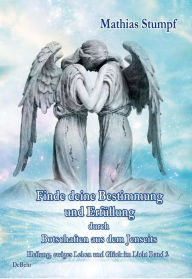 Title: Finde deine Bestimmung und Erfüllung durch Botschaften aus dem Jenseits - Heilung, ewiges Leben und Glück im Licht Band 2, Author: Mathias Stumpf