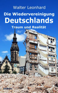 Title: Die Wiedervereinigung Deutschlands - Traum und Realität, Author: Walter Leonhard