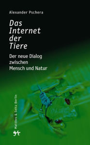 Title: Das Internet der Tiere: Der neue Dialog zwischen Mensch und Natur, Author: Alexander Pschera