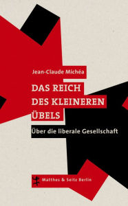 Title: Das Reich des kleineren Übels: Über die liberale Gesellschaft, Author: Jean-Claude Michéa