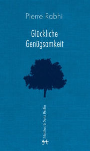 Title: Glückliche Genügsamkeit, Author: Pierre Rabhi