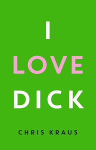 Title: I Love Dick, Author: Chris Kraus