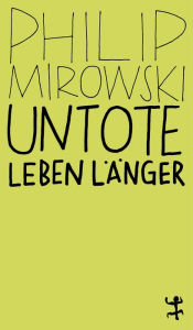 Title: Untote leben länger: Warum der Neoliberalismus nach der Krise noch stärker ist, Author: Philip Mirowski