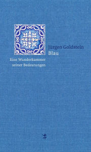 Title: Blau: Eine Wunderkammer seiner Bedeutungen, Author: Jürgen Goldstein
