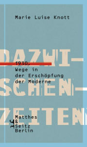 Title: Dazwischenzeiten: 1930. Wege in der Erschöpfung der Moderne, Author: Marie Luise Knott