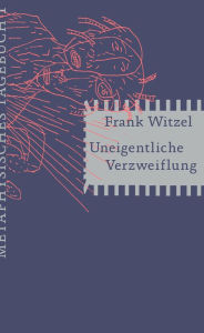 Title: Uneigentliche Verzweiflung: Metaphysisches Tagebuch I, Author: Frank Witzel