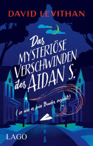 Title: Das mysteriöse Verschwinden des Aidan S. (so wie es sein Bruder erzählt): Fantastisches Jugendbuch vom Bestseller-Autor David Levithan, Author: David Levithan