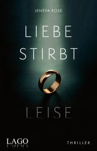 Title: Liebe stirbt leise: Ein absolut fesselnder psychologischer Thriller, Author: Jeneva Rose