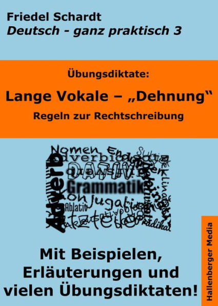 Übungsdiktate: Lange Vokale - Dehnung. Regeln zur Rechtschreibung mit Beispielen und Wortlisten: Deutsch - ganz praktisch Band 3
